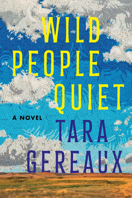 Wild People Quiet (A Novel) by Tara Gereaux, 9781668060568