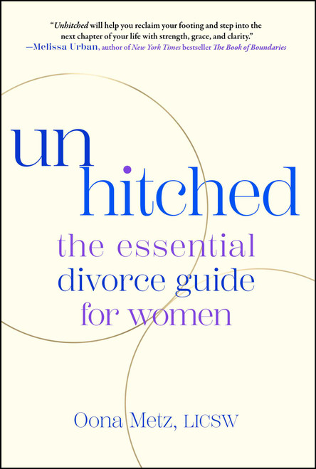 Unhitched (The Essential Divorce Guide for Women) by Oona Metz, 9781668075388