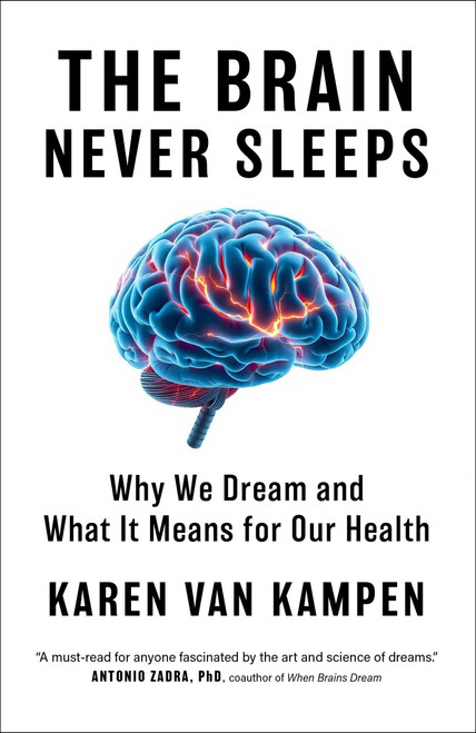 The Brain Never Sleeps (Why We Dream and What It Means for Our Health) by Karen van Kampen, 9781668077979