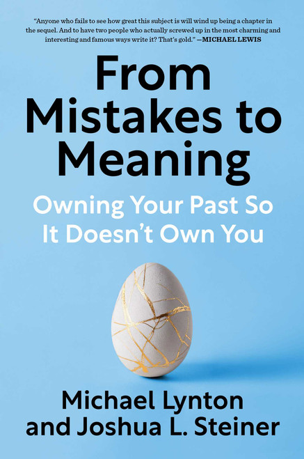 From Mistakes to Meaning (Owning Your Past So It Doesn't Own You) by Michael Lynton, Joshua L. Steiner, 9781668080221