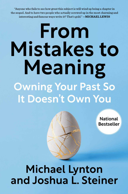 From Mistakes to Meaning (Owning Your Past So It Doesn't Own You) by Michael Lynton, Joshua L. Steiner, 9781668080221