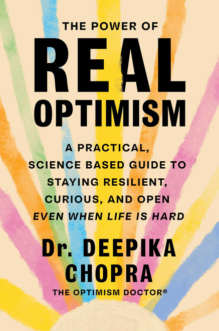 The Power of Real Optimism (A Practical, Science-Based Guide to Staying Resilient, Curious, and Open Even When Life Is Hard) by Deepika Chopra, 9781668081129