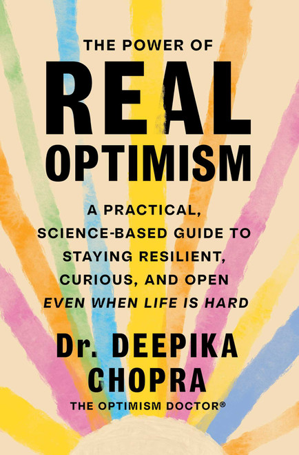 The Power of Real Optimism (A Practical, Science-Based Guide to Staying Resilient, Curious, and Open Even When Life Is Hard) by Deepika Chopra, 9781668081129