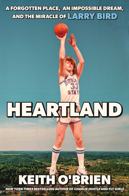 Heartland (A Forgotten Place, an Impossible Dream, and the Miracle of Larry Bird) by Keith O'Brien, 9781668211700