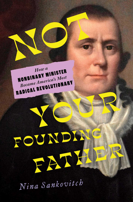 Not Your Founding Father (How a Nonbinary Minister Became America's Most Radical Revolutionary) by Nina Sankovitch, 9781982178703