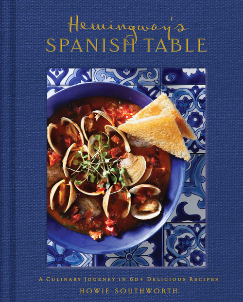 Hemingway's Spanish Table (A Culinary Journey in 60+ Recipes) by Howie Southworth, 9798886742909