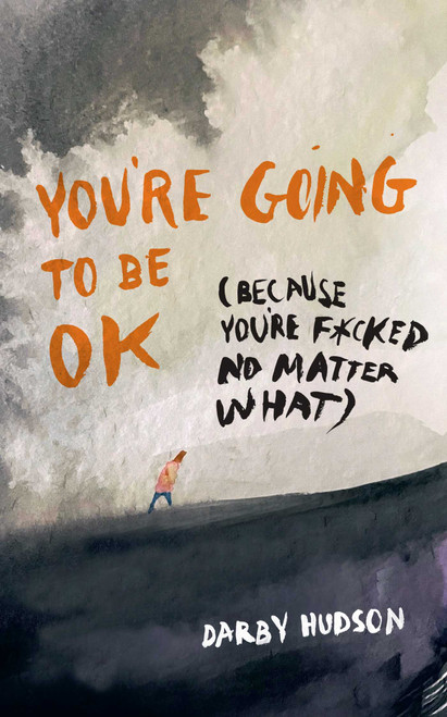 You're Going to Be OK ((Because You're F*cked No Matter What)) by Darby Hudson, 9798881607265