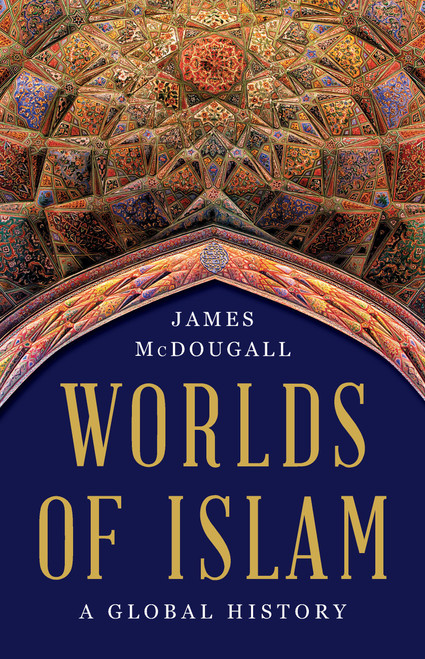 Worlds of Islam (A Global History) by James McDougall, 9781541600140