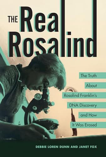 The Real Rosalind (The Truth About Rosalind Franklin's DNA Discovery and How It Was Erased) by Debbie Loren Dunn, Janet Fox, 9798765627693