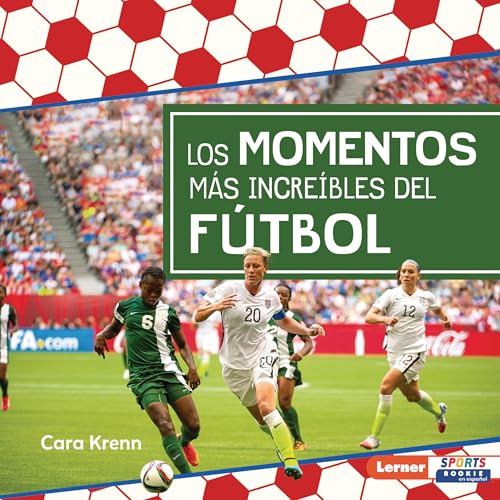 Los momentos más increíbles del fútbol (Most Incredible Soccer Moments) (Spanish Edition) by Cara Krenn, 9798765690369