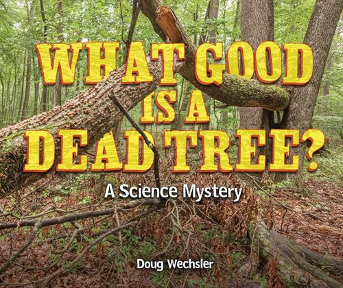 What Good Is a Dead Tree? (A Science Mystery) by Doug Wechsler, Doug Wechsler, 9798348010539
