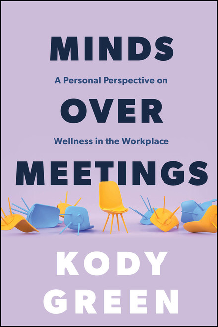 Minds Over Meetings (A Personal Perspective on Wellness in the Workplace) - 9781394369348 by Kody Green, 9781394369348