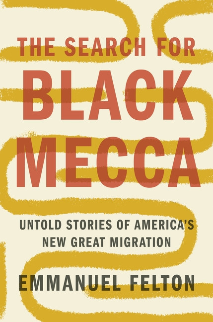 The Search for Black Mecca (Untold Stories of America's New Great Migration) by Emmanuel Felton, 9780063324183
