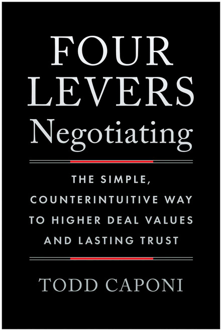 Four Levers Negotiating (The Simple, Counterintuitive Way to Higher Deal Values and Lasting Trust) by Todd Caponi, 9781637748404