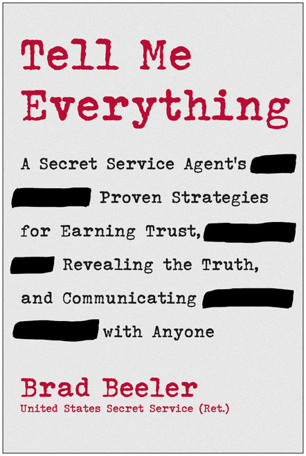 Tell Me Everything (A Secret Service Agent's Proven Strategies for Earning Trust, Revealing the Truth, and Communicating with Anyone) by Brad Beeler, 9781637748428