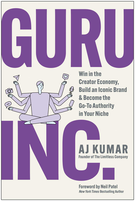 Guru, Inc. (Win in the Creator Economy, Build an Iconic Brand, and Become the Go-To Authority in Your Niche) by AJ Kumar, Neil Patel, 9781637748442