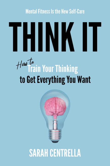 Think It (How to Train Your Thinking to Get Everything You Want) by Sarah Centrella, 9798895654200