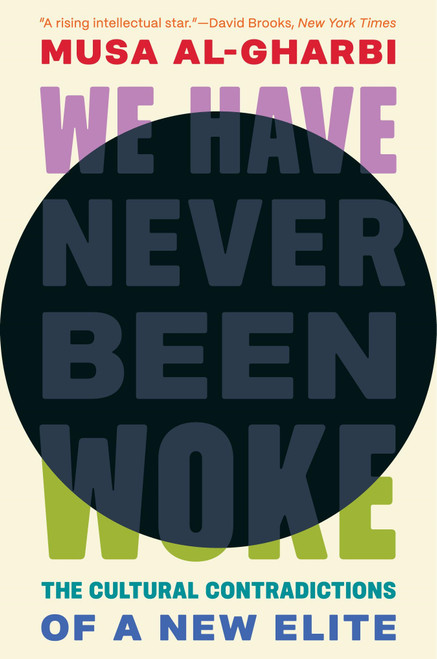 We Have Never Been Woke (The Cultural Contradictions of a New Elite) by Musa al-Gharbi, 9780691232607