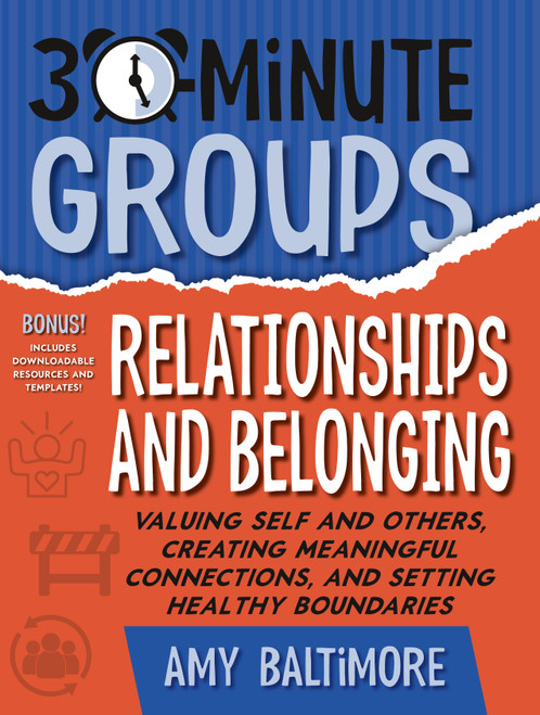 30-Minute Groups: Relationships and Belonging (Valuing Self and Others, Creating Meaningful Connections, and Setting Healthy Boundaries) by Amy Baltimore, 9781965066140