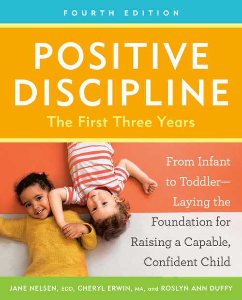 Positive Discipline: The First Three Years, Fourth Edition (From Infant to Toddler--Laying the Foundation for Raising a Capable, Confident Child) by Jane Nelsen, Ed.D., Cheryl Erwin, MA, Roslyn Ann Duffy, 9780593736333