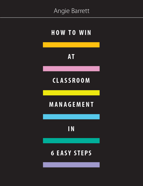 How to Win at Classroom Management in Six Easy Steps by Angie Barrett, 9781551383750