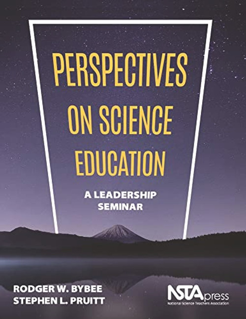Perspectives on Science Education (A Leadership Seminar) by Rodger W. Bybee, Stephen L. Pruitt, 9781941316306