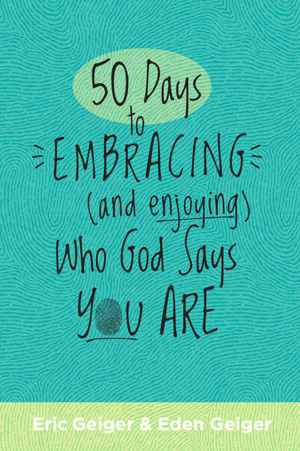 50 Days to Embracing (and Enjoying) Who God Says You Are by Eric Geiger, Eden Geiger, 9798400509599