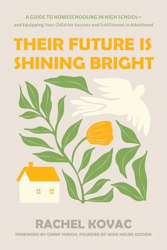 Their Future Is Shining Bright (A Guide to Homeschooling in High School -- and Equipping Your Child for Success and Fulfillment in Adulthood) by Rachel Kovac, Ginny Yurich, 9798400513282
