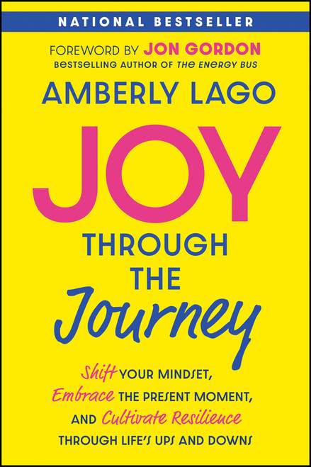 Joy Through the Journey (Shift Your Mindset, Embrace the Present Moment, and Cultivate Resilience Through Life's Ups and Downs) - 9781394369263 by Amberly Lago, Jon Gordon, 9781394369263