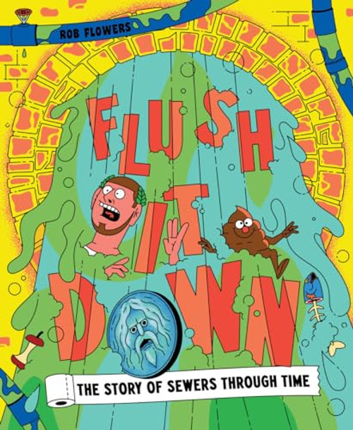 Flush It Down (The Story of Sewers through Time) by Rob Flowers, Rob Flowers, 9781800660649