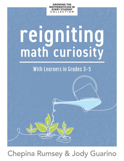 Reigniting Math Curiosity With Learners in Grades 3-5 ((Building math-curious classrooms)) by Chepina Rumsey, Jody Guarino, 9781962188654