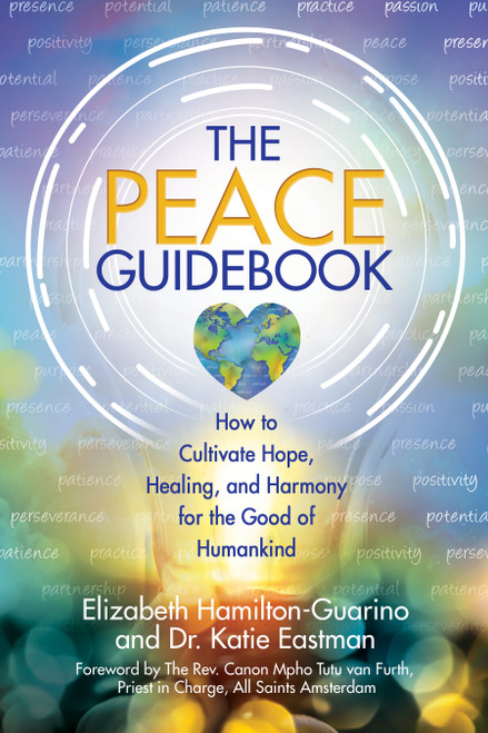 The Peace Guidebook (How to Cultivate Hope, Healing, and Harmony for the Good of Humankind) by Elizabeth Hamilton-Guarino, Katie Eastman, 9780757326080