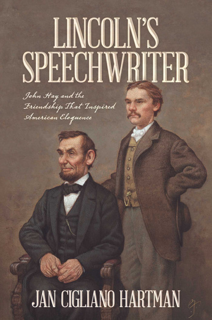 Lincoln's Speechwriter (John Hay and the Friendship That Inspired American Eloquence) by Jan Cigliano Hartman, 9798895652800