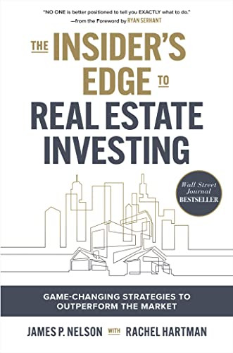 The Insider's Edge to Real Estate Investing: Game-Changing Strategies to Outperform the Market by Ryan Serhant, James Nelson, 9781264865994