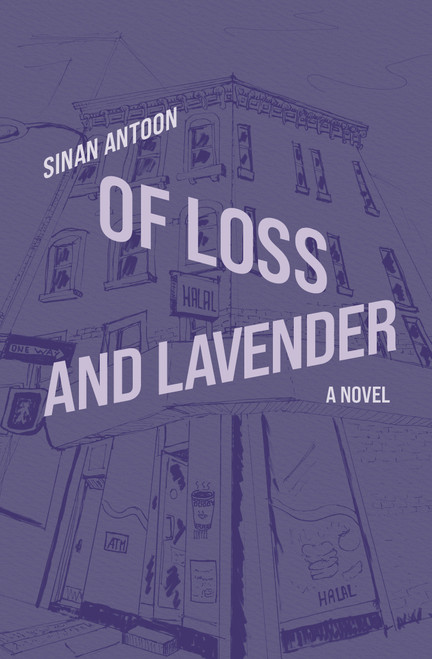 Of Loss and Lavender (A Novel) by Sinan Antoon, 9781635425703
