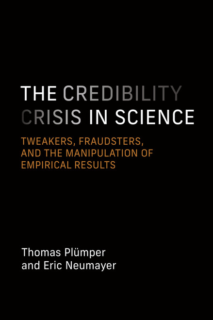 The Credibility Crisis in Science (Tweakers, Fraudsters, and the Manipulation of Empirical Results) by Thomas Plümper, Eric Neumayer, 9780262051279