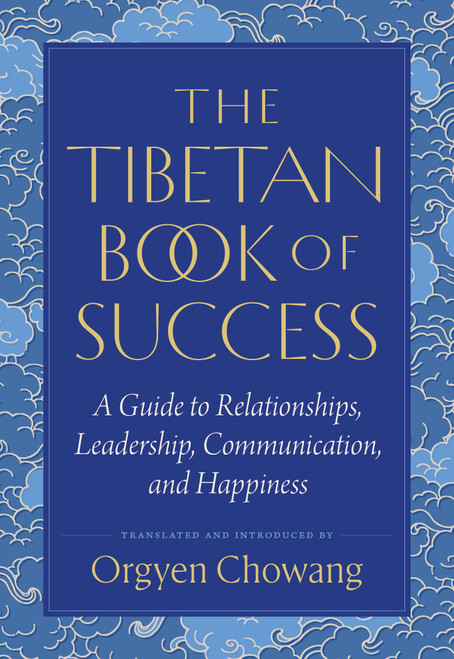 The Tibetan Book of Success (A Guide to Relationships, Leadership, Communication, and Happiness) by Orgyen Chowang, Jamgon Mipham, Patrul Rinpoche, Sakya Pandita, 9781645474241