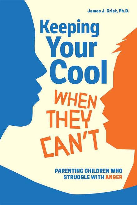 Keeping Your Cool When They Can't (Parenting Children Who Struggle with Anger) by James J. Crist, 9798330905102
