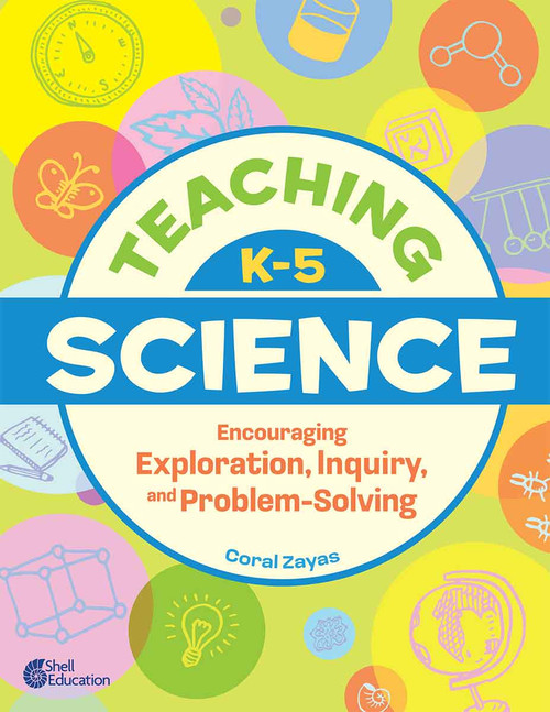 Teaching K-5 Science (Encouraging Exploration, Inquiry, and Problem-Solving) by Coral Zayas, 9798765963647