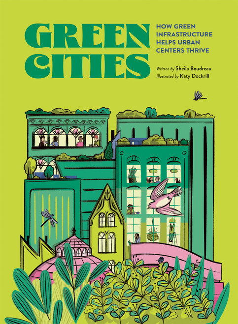 Green Cities (How Green Infrastructure Helps Urban Centers Thrive) by Sheila Boudreau, Katy Dockrill, 9781771476072