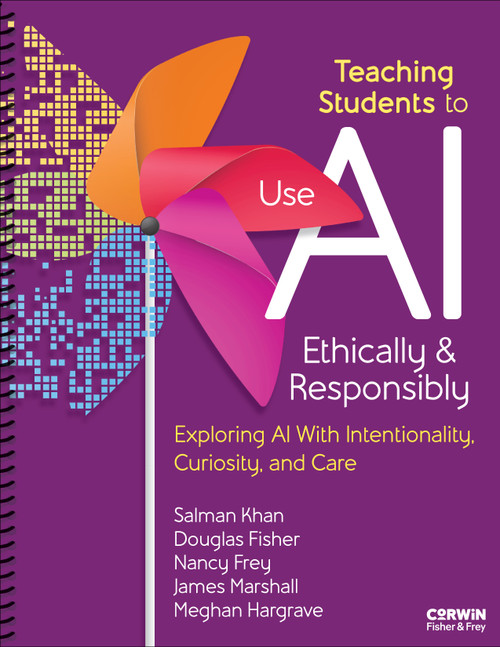 Teaching Students to Use AI Ethically & Responsibly (Exploring AI With Intentionality, Curiosity, and Care) by Salman Khan, Douglas Fisher, Nancy Frey, James Marshall, Meghan Hargrave, 9798348832223