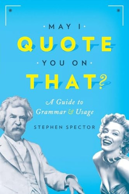 May I Quote You on That? (A Guide to Grammar and Usage) by Stephen Spector, 9780190215286