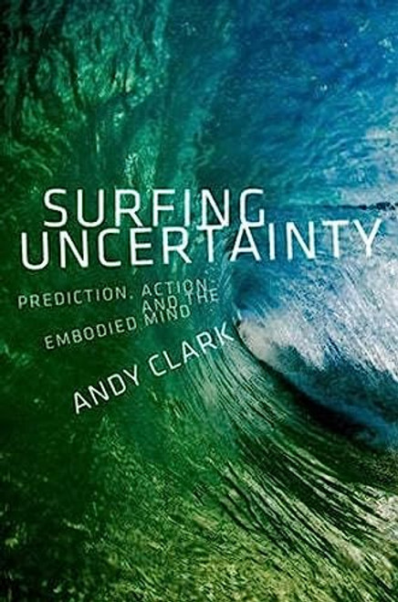 Surfing Uncertainty (Prediction, Action, and the Embodied Mind) - 9780190217013 - 9780190217013 by Andy Clark, 9780190217013
