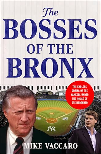 The Bosses of the Bronx (The Endless Drama of the Yankees Under the House of Steinbrenner) by Mike Vaccaro, 9780063414778