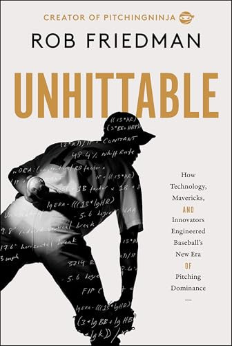Unhittable (How Technology, Mavericks, and Innovators Engineered Baseball's New Era of Pitching Dominance) by Rob Friedman, 9780063456761