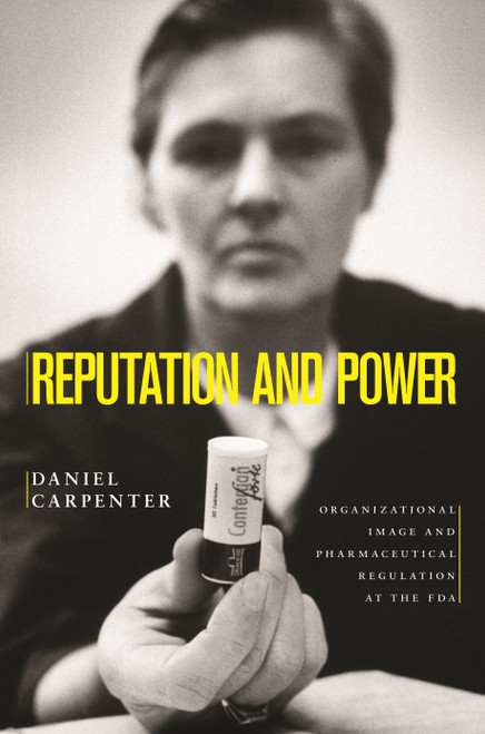 Reputation and Power (Organizational Image and Pharmaceutical Regulation at the FDA) by Daniel Carpenter, 9780691141800