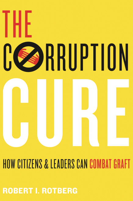 The Corruption Cure (How Citizens and Leaders Can Combat Graft) by Robert I. Rotberg, 9780691191577