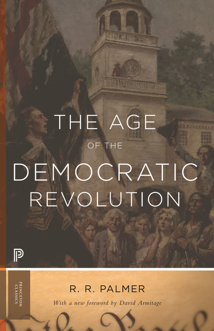 The Age of the Democratic Revolution (A Political History of Europe and America, 1760-1800 - Updated Edition) by R. R. Palmer, David R. Armitage, 9780691161280