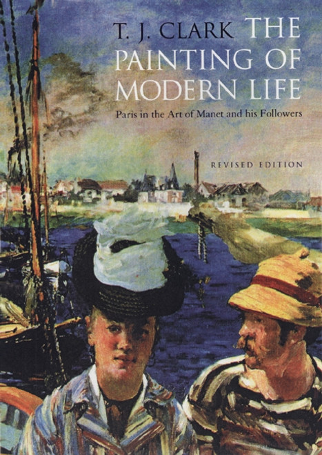 The Painting of Modern Life (Paris in the Art of Manet and His Followers - Revised Edition) by T. J. Clark, 9780691009032