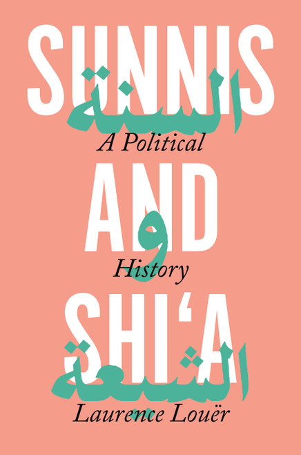Sunnis and Shi'a (A Political History) by Laurence Louër, Ethan Rundell, 9780691234502
